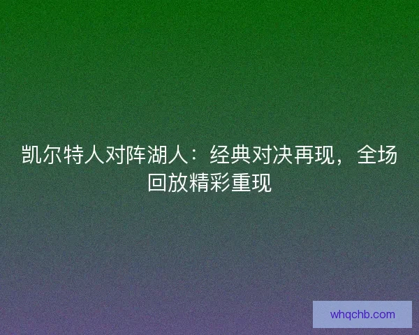 凯尔特人对阵湖人:经典对决再现,全场回放精彩重现 凯尔特人对阵湖人:经典对决再现,全场回放精彩重现